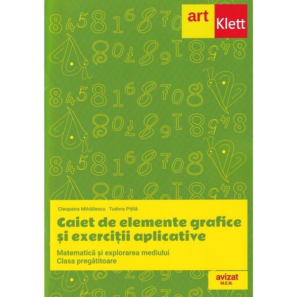 Caiet de elemente grafice si exercitii aplicative. matematica - clasa pregatitoare - cleopatra mihailescu, tudora pitila, editura grupul editorial art
