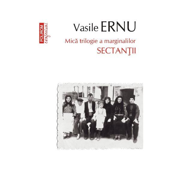 Sectantii. Mica trilogie a marginalilor - Vasile Ernu, editura Polirom