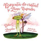 Broscuta de cristal si Zana nuferilor - Delia C. Zorzoliu, Carmina Achim, editura Letras