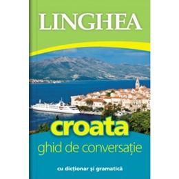 Croata. Ghid de conversatie cu dictionar si gramatica, editura Linghea