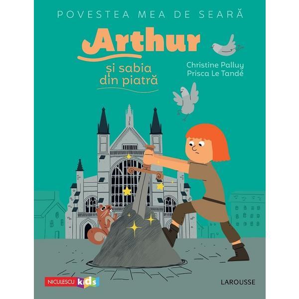 Povestea mea de seara: Arthur si sabia din piatra - Christine Palluy, Prisca Le Tande, editura Niculescu