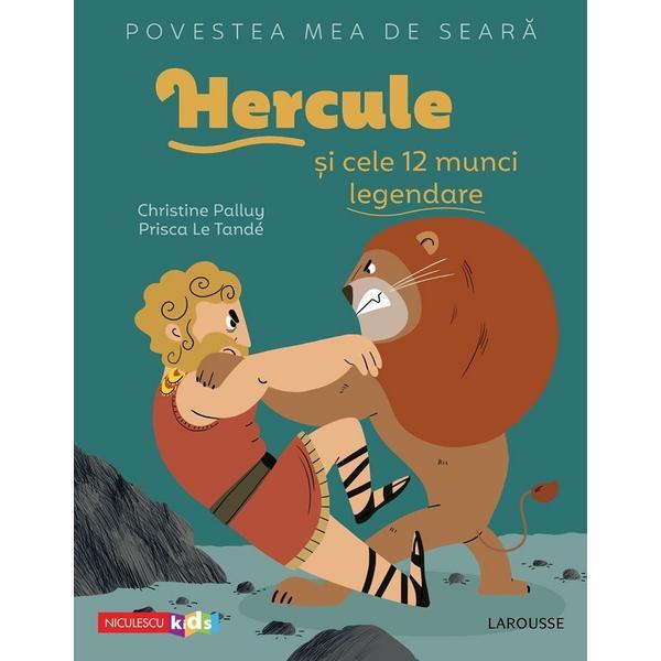 Povestea mea de seara: hercule si cele 12 munci legendare - christine palluy, prisca le tande, editura niculescu