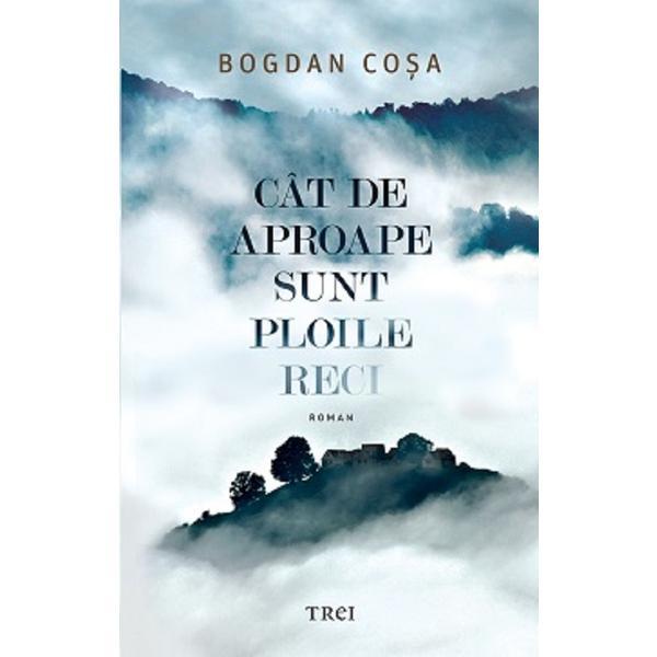Cat de aproape sunt ploile reci - Bogdan Cosa, editura Trei