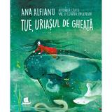 Tue, uriasul de gheata - Ana Alfianu, editura Humanitas