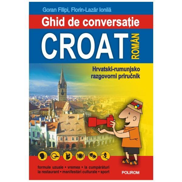 Ghid De Conversatie Croat-Roman - Goran Filipi, Florin-Lazar Ionila, editura Polirom
