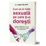 Cum sa ai viata sexuala pe care ti-o doresti - Tammy Nelson, editura Psihobooks