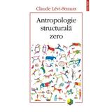 Antropologie structurala zero - Claude  Levi-Strauss, editura Polirom