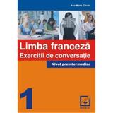 Limba franceza. Exercitii de conversatie 1 nivel preintermediar - Ana-Maria Chiuia, editura Booklet
