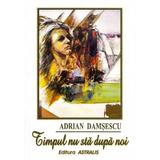 Timpul nu sta dupa noi - adrian damsescu