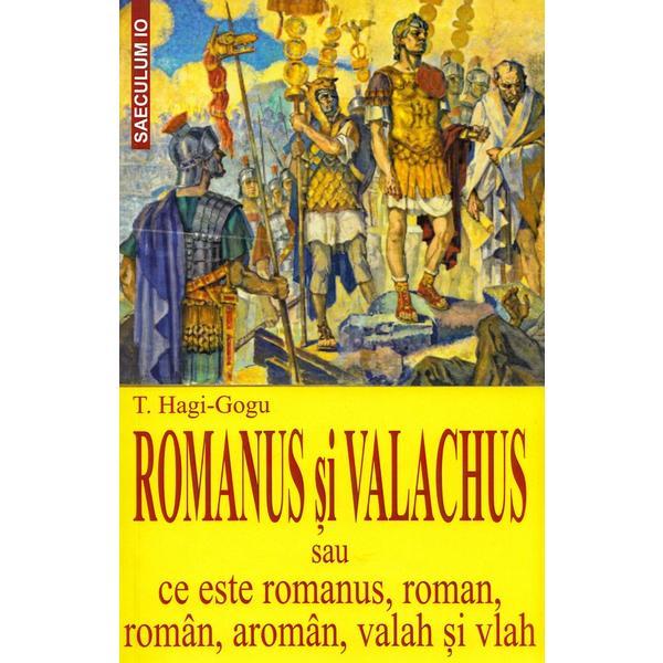Romanus si valachus sau Ce este romanus, roman, roman, aroman, valah si vlah - T. Hagi-Gogu