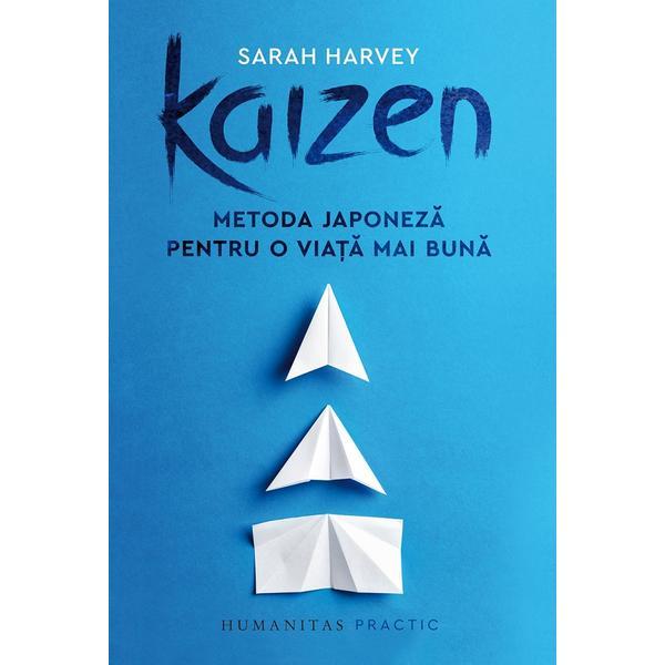Kaizen. Metoda japoneza pentru o viata mai buna - Sarah Harvey, editura Humanitas