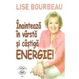 Inainteaza in varsta si castiga energie! - Lise Bourbeau, editura Clara Toma