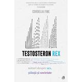 Testosteron rex. mituri despre sex, stiita si societate - cordelia fine
