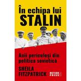 In echipa lui Stalin. Anii periculosi din politica sovietica - Sheila Fitzpatrick, editura Meteor Press
