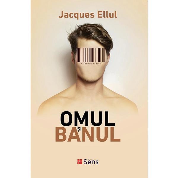 Omul si banul - jacques ellul, editura sens