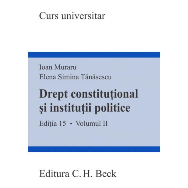 Drept constitutional si institutii politice vol.2 ed.15 - Ioan Muraru, Elena Simina Tanasescu, editura C.h. Beck