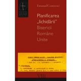 Planificarea lichidarii Bisericii Romane Unite - Emanuel Cosmovici, editura Galaxia Gutenberg