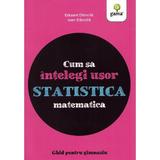 Cum sa intelegi usor statistica matematica. Ghid pentru gimnaziu - Ioan Dancila, Eduard Dancila, editura Gama