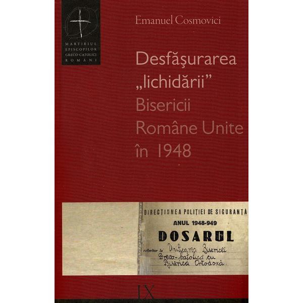 Desfasurarea lichidarii bisericii romane unite in 1948 - emanuel cosmovici