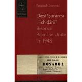 Desfasurarea lichidarii bisericii romane unite in 1948 - emanuel cosmovici