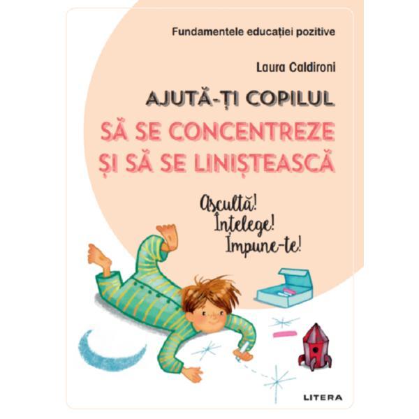 Ajuta-ti copilul sa se concentreze si sa se linisteasca - laura caldironi, editura litera