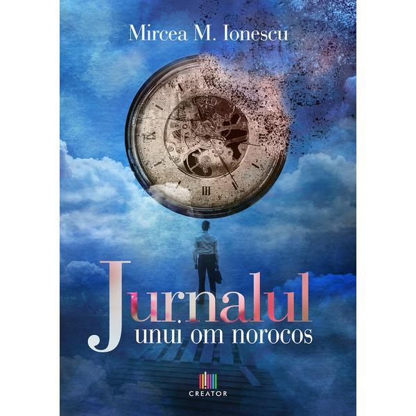 Jurnalul unui om norocos - Mircea M. Ionescu, editura Creator