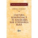 Cultura romaneasca in Basarabia sub stapanirea rusa - Stefan Ciobanu, editura Stiinta