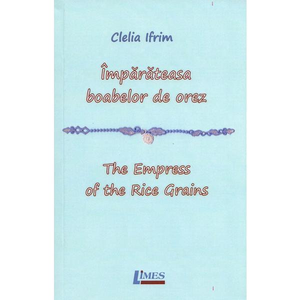 Imparateasa boabelor de orez. The Empress of the Rice Grains - Clelia Ifrim, editura Limes