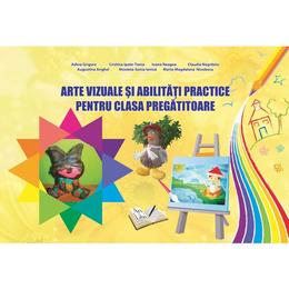 Arte vizuale si abilitati practice pentru clasa pregatitoare - Adina Grigore, editura Ars Libri