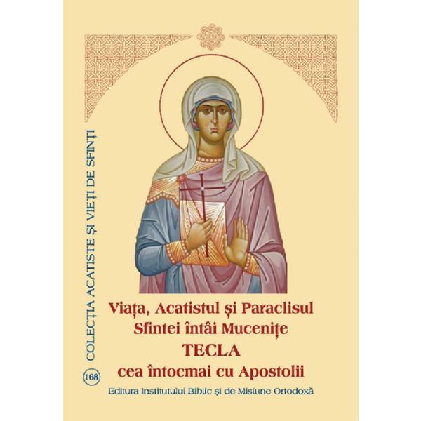 Viata, acatistul si paraclisul sfintei intai mucenite tecla cea intocmai cu apostolii, editura institutul biblic