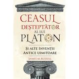 Ceasul desteptator al lui Platon si alte inventii antice uimitoare - James M. Russell, editura Didactica Publishing House