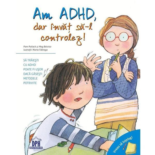 Vreau sa inteleg. am adhd, dar invat sa-l controlez! - pam pollack, meg belviso, editura didactica publishing house