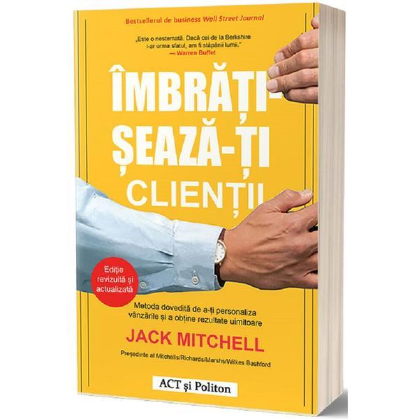 Imbratiseaza-ti clientii - Jack Mitchell, editura Act Si Politon