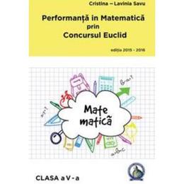 Performanta in Matematica prin Concursul Euclid cls 5 ed.2015-2016 - Cristina-Lavinia Savu, editura Concept Didactic