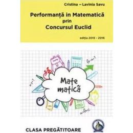 Performanta in Matematica prin Concursul Euclid cls Pregatitoare ed.2015-2016 - Cristina-Lavinia Savu, editura Concept Didactic