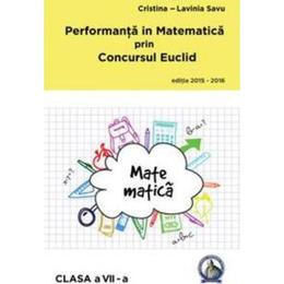 Performanta in Matematica prin Concursul Euclid cls 7 ed.2015-2016 - Cristina-Lavinia Savu, editura Concept Didactic