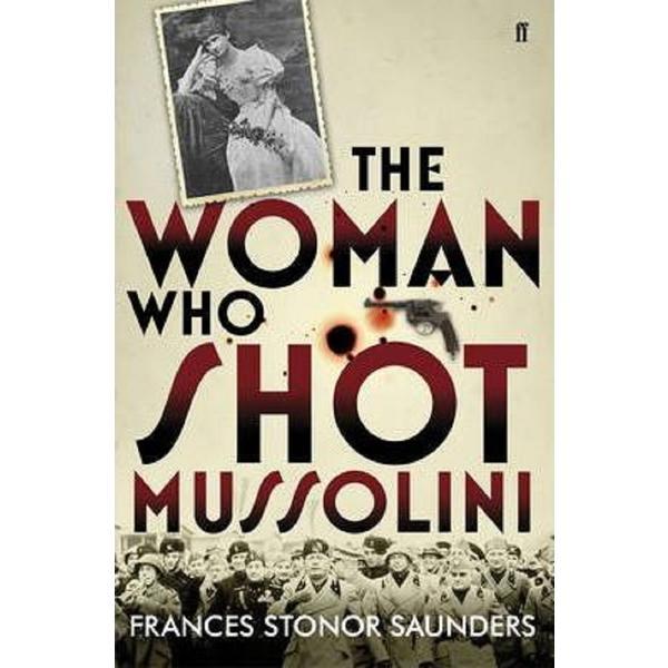 the woman who shot mussolini - frances stonor saunders, editura Faber & Faber