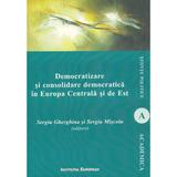 Democratizare si consolidare democratica in Europa Centrala si de Est - Sergiu Gherghina, Sergiu Miscoiu, editura Institutul European