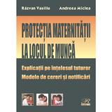 Protectia maternitatii la locul de munca - Razvan Vasiliu, Andreea Miclea, editura Rosetti