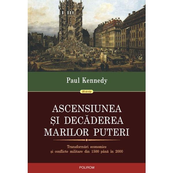 Ascensiunea si decaderea marilor puteri - Paul Kennedy, editura Polirom