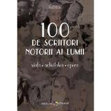 100 de scriitori notorii ai lumii. Viata, activitatea, opera, editura Epigraf