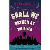 Shall We Gather at the River - Peter Murphy, editura Faber & Faber