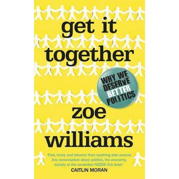 Get It Together: Why We Deserve Better Politics - Zoe Williams, editura Cornerstone