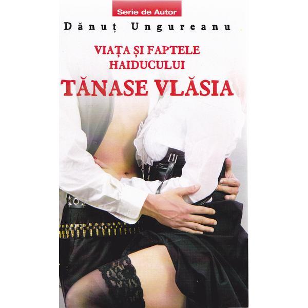 Viata si faptele haiducului tanase vlasia - danut ungureanu, editura tritonic