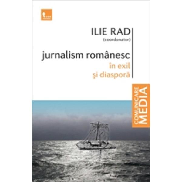 Jurnalism romanesc in exil si diaspora - Ilie Rad, editura Tritonic