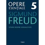 Opere esentiale. Vol.5: Studii despre sexualitate - Sigmund Freud, editura Trei