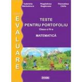 Matematica - Clasa a 4-a - Teste pentru portofoliu. Ed. 2 - G. Barbulescu, M. Bogheanu, F. Chifu, editura Sigma