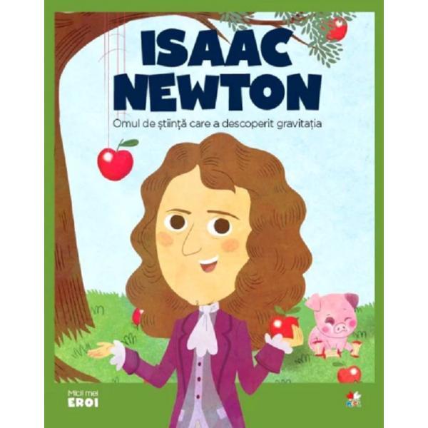 Micii eroi. isaac newton, omul de stiinta care a descoperit gravitatia