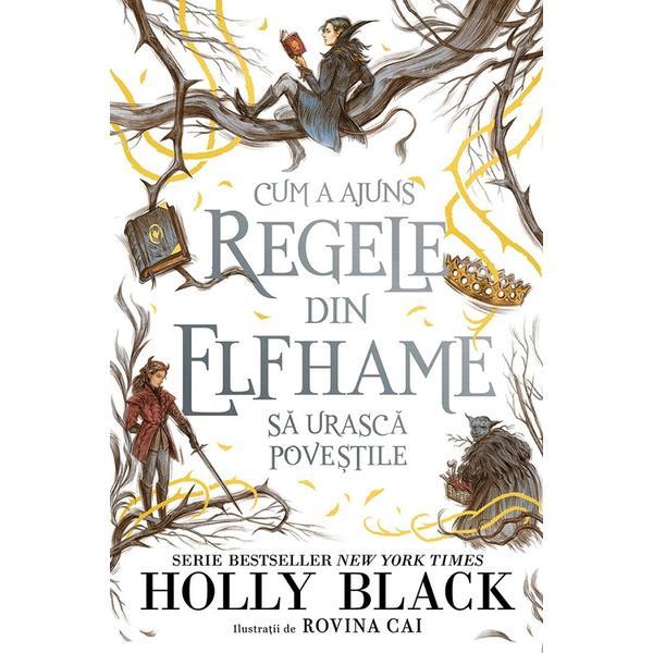 Cum a ajuns regele din Elfhame sa urasca povestile - Holly Black, editura Storia