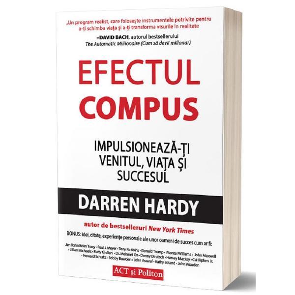 Efectul compus: Impulsioneaza-ti venitul, viata si succesul - Darren Hardy, editura Act Si Politon